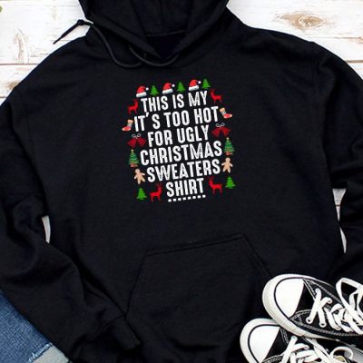 Funny Xmas This Is My It's Too Hot For Ugly Christmas Hoodie UH1059