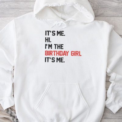 It's Me Hi I'm The Birthday Girl It's Me Birthday Girl Party Hoodie UH1367