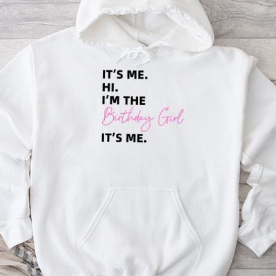 It's Me Hi I'm The Birthday Girl It's Me Birthday Girl Party Hoodie UH1368