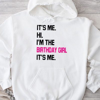 It's Me Hi I'm The Birthday Girl It's Me Birthday Girl Party Hoodie UH1369