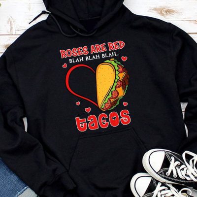Roses Are Red Blah Tacos Funny Valentine Day Food Lover Gift Hoodie UH1484