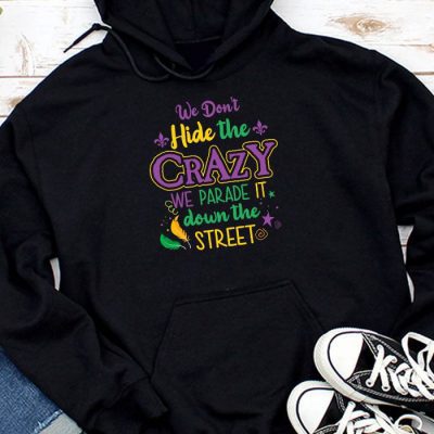 Funny Mardi Gras We Don't Hide Crazy Parade street Hoodie MHS1180