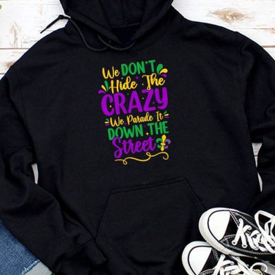 Funny Mardi Gras We Don't Hide Crazy Parade street Hoodie MHS1181