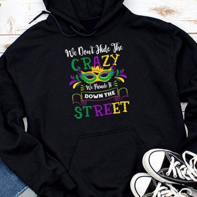 Funny Mardi Gras We Don't Hide Crazy Parade street Hoodie MHS1182