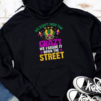 Funny Mardi Gras We Don't Hide Crazy Parade street Hoodie MHS1183