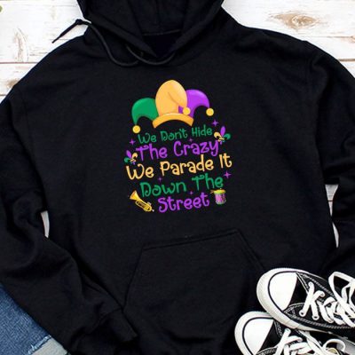 Funny Mardi Gras We Don't Hide Crazy Parade street Hoodie MHS1184