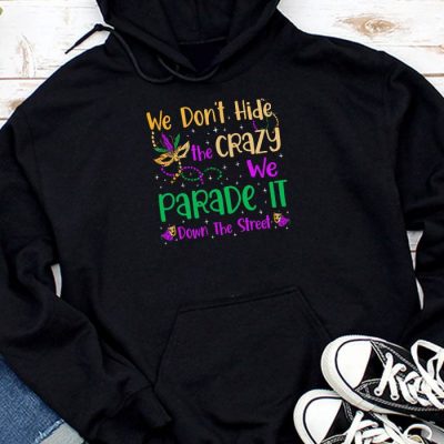 Funny Mardi Gras We Don't Hide Crazy Parade street Hoodie MHS1185