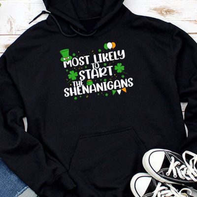 Most Likely To Start The Shenanigans Funny St Patricks Day Hoodie MHS1219