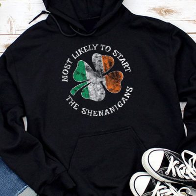 Most Likely To Start The Shenanigans Funny St Patricks Day Hoodie MHS1220