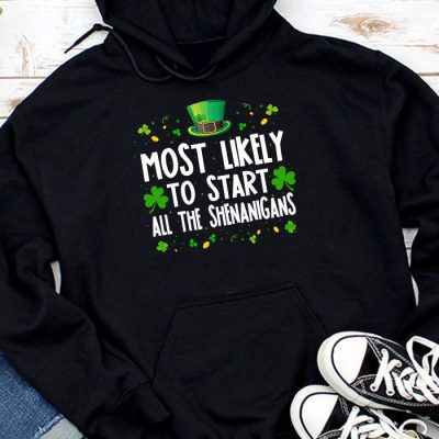 Most Likely To Start The Shenanigans Funny St Patricks Day Hoodie MHS1222