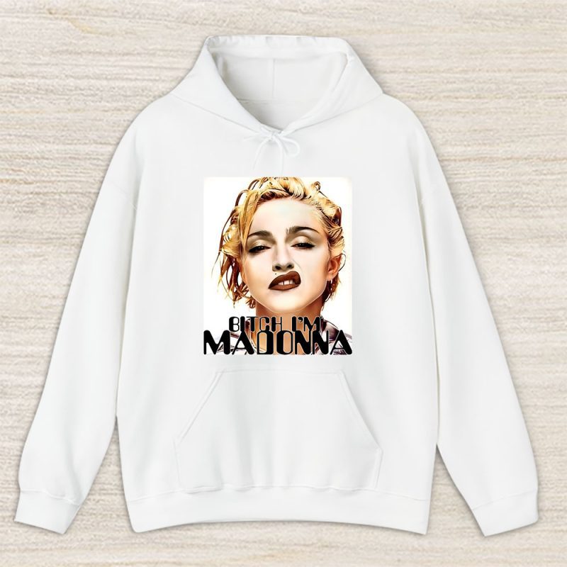 Madonna Bitch Im Madonna Unisex Hoodie TAH1104