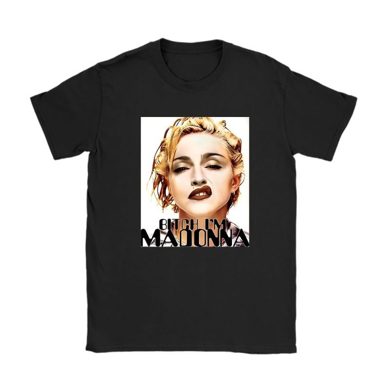 Madonna Bitch Im Madonna Unisex T-Shirt TAT1104