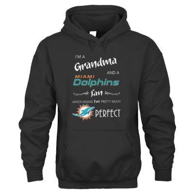 I'm Grandma And A Miami Dolphins Fan Which Means I'm Pretty Much Perfect Unisex Hoodie