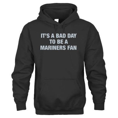 It's A Bad Day To Be A Seattle Mariners Fan Unisex Hoodie