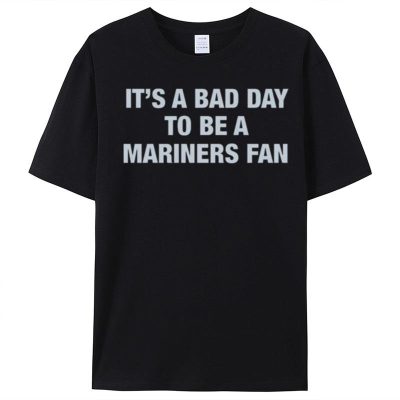 It's A Bad Day To Be A Seattle Mariners Fan Unisex T-Shirt