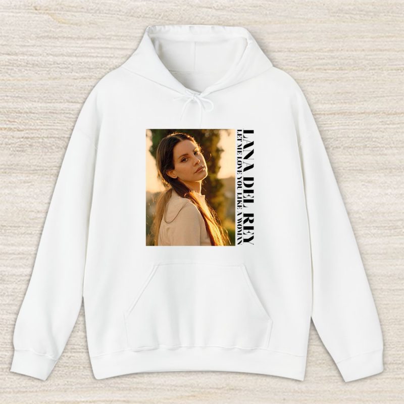 Lana Del Rey Let Me Love You Like A Woman Unisex Hoodie TAH1474