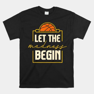 Let The Madness Begin I Basketball Unisex T-Shirt