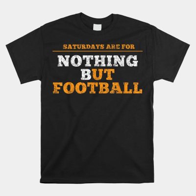 Nothing But Football On Saturdays In Tennessee Unisex T-Shirt
