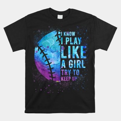Softball-Unisex T-Shirt Funny I Know I Play Like A Girl Unisex T-Shirt