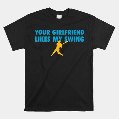 Your Girlfriend Likes My Swing Baseball Softball Unisex T-Shirt