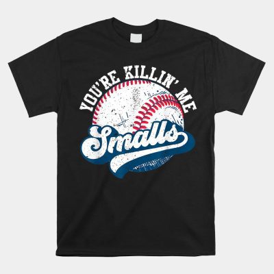 You're Killin Me Smalls Softball Unisex T-Shirt Unisex T-Shirt