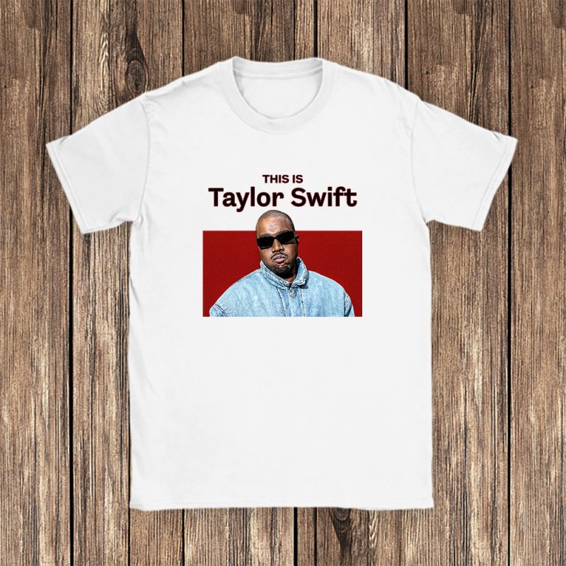 Kanye West This Is Taylor Swift Unisex T-Shirt TAT4574