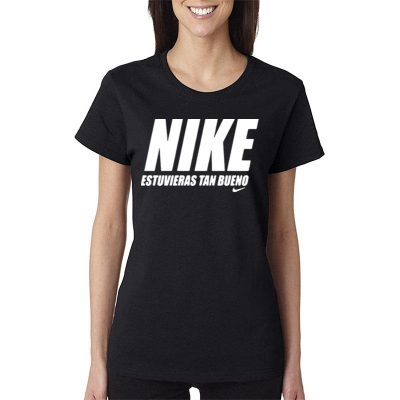 Nike Estuvieras Tan Bueno Women Lady T-Shirt