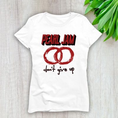 Pearl Jam Dont Give Up Lady T-Shirt Women Tee For Fans TLT2441