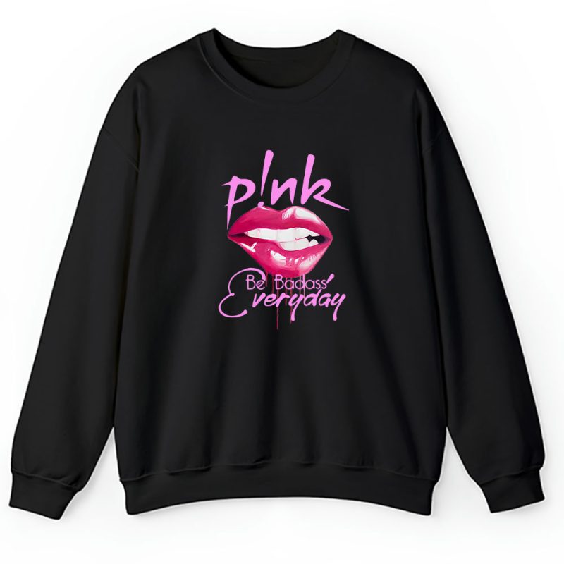 P!nk Be Badass Everyday Unisex Sweatshirt For Fans TAS4730