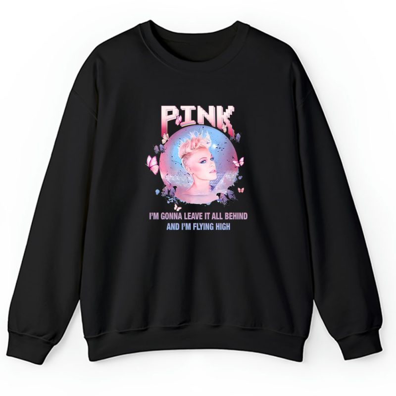 P!nk Leave It All Behind Song Unisex Sweatshirt For Fans TAS4718