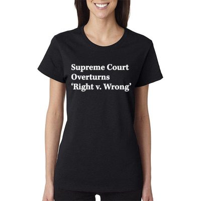 Supreme Court Overturns Right V Wrong Women Lady T-Shirt