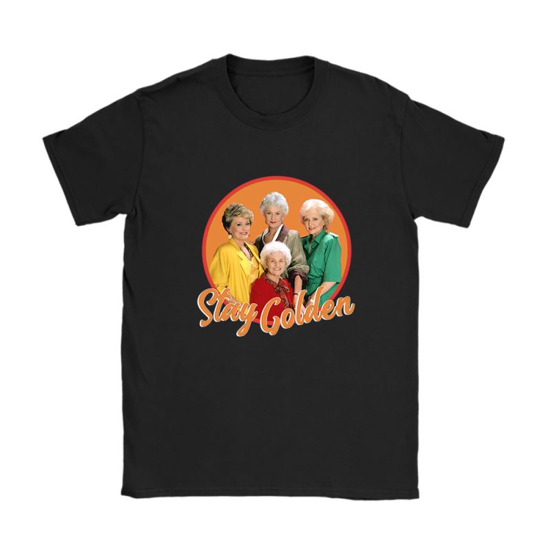 The Golden Girls Stay Golden 80s Tv Sitcom Unisex T-Shirt TAT5116