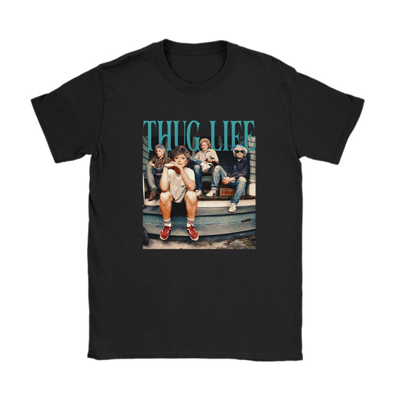 The Golden Girls Thug Life Unisex T-Shirt TAT5121