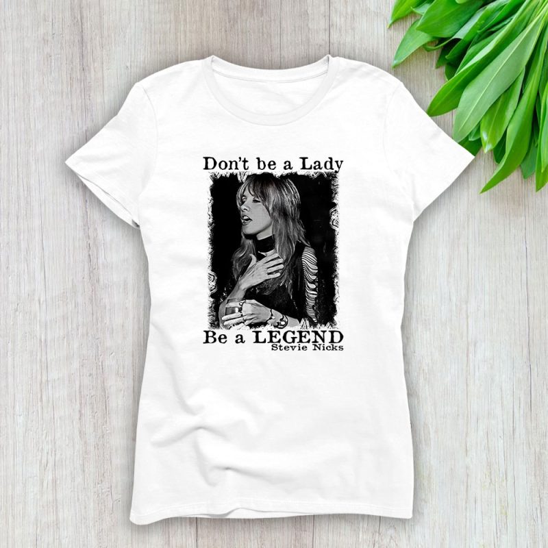 Fleetwood Mac Dont Be A Lady Be A Legend Lady Shirt Women Tee TLT5523