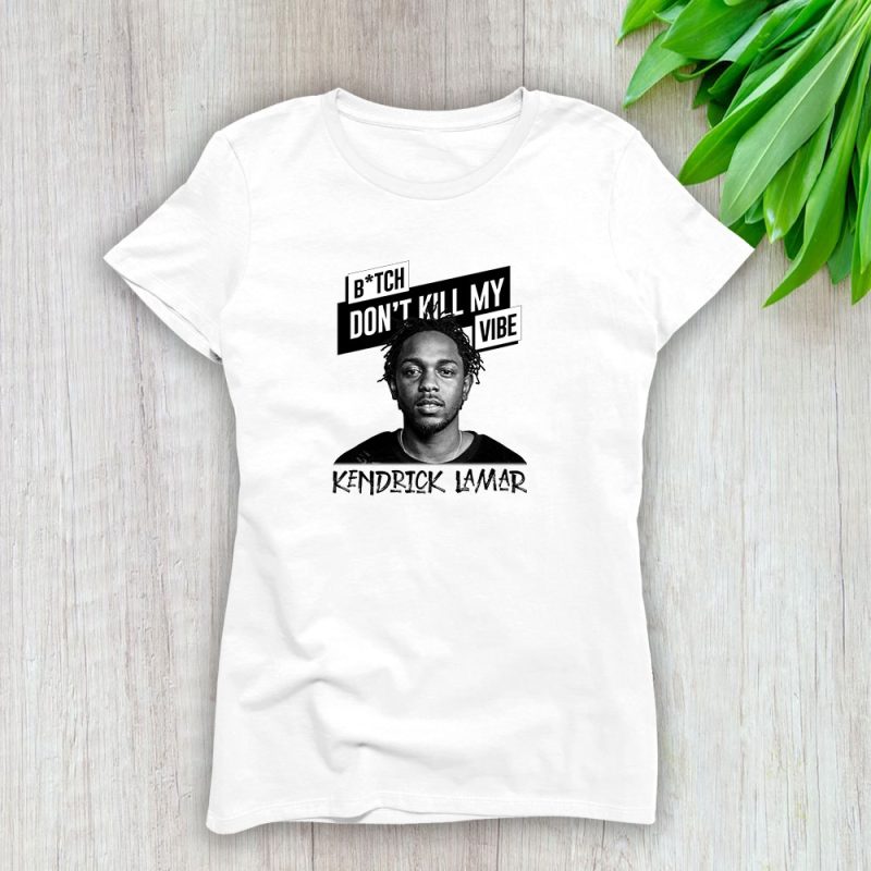 Kendrick Lamar Bitch Dont Kill My Vibe Song Lady T-Shirt Women Cotton Tee TLT7752