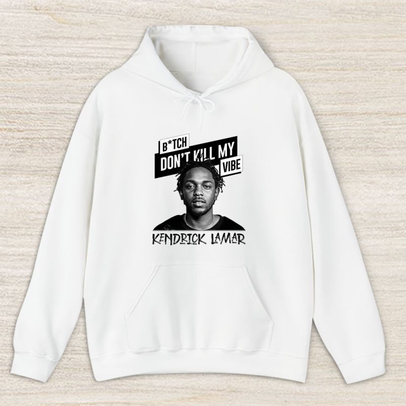 Kendrick Lamar Bitch Dont Kill My Vibe Song Unisex Hoodie TAH7752