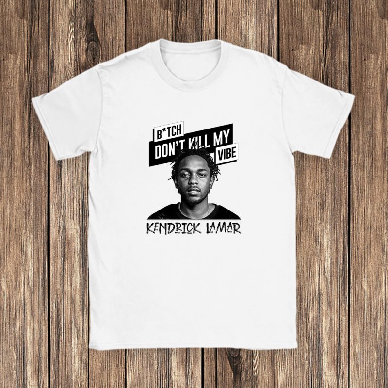 Kendrick Lamar Bitch Dont Kill My Vibe Song Unisex T-Shirt Cotton Tee TAT7752