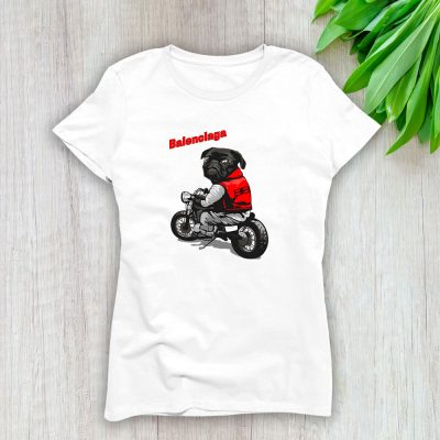 Pug Dog Riding A Motorcycle Balenciaga Brand Lady T-Shirt Cotton Tee TLT6376