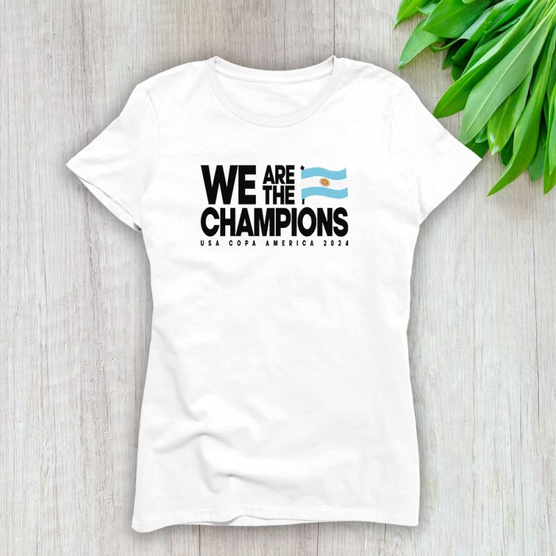 Argentina Winner Copa America Ecuador 2024 X We Are The Champions Lady T-Shirt Women Tee LTL12575