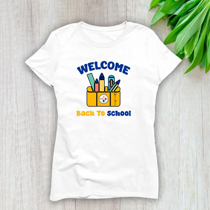 Pittsburgh Steelers X Welcome Back To School X Custom Name Lady T-Shirt Women Tee LTL10675