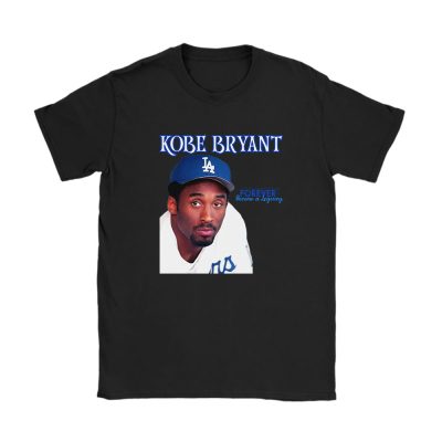 Forever Kobe Bryant Become A Legancy X Los Angeles Dodgers Unisex T-Shirt Cotton Tee TAT13859