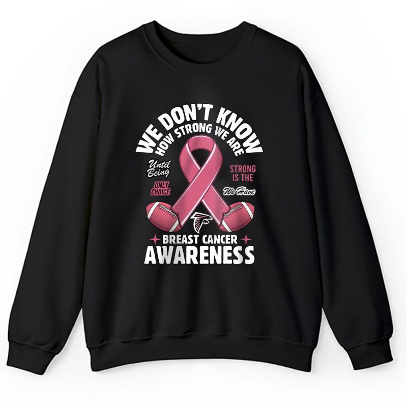 Atlanta Falcons Support Cancer Warrior x How Strong We Are Unisex Sweatshirt TAS15869