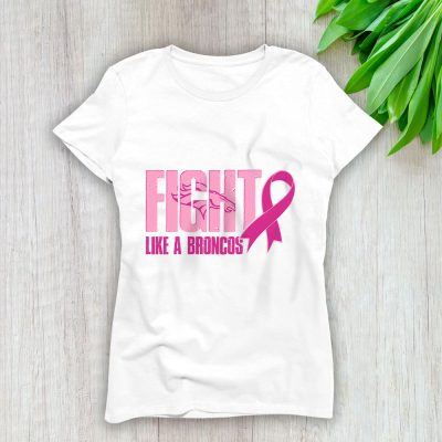 Denver Broncos Support Cancer Warrior x Fight Like A Broncos Lady T-Shirt Women Tee LTL15960