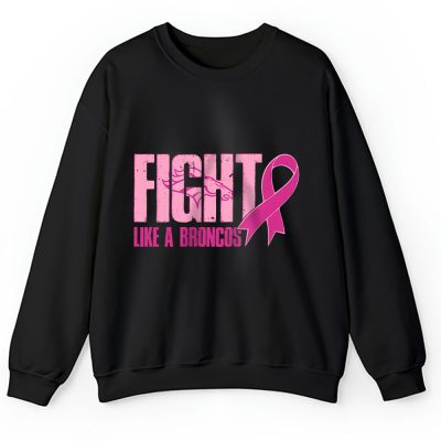 Denver Broncos Support Cancer Warrior x Fight Like A Broncos Unisex Sweatshirt TAS15959