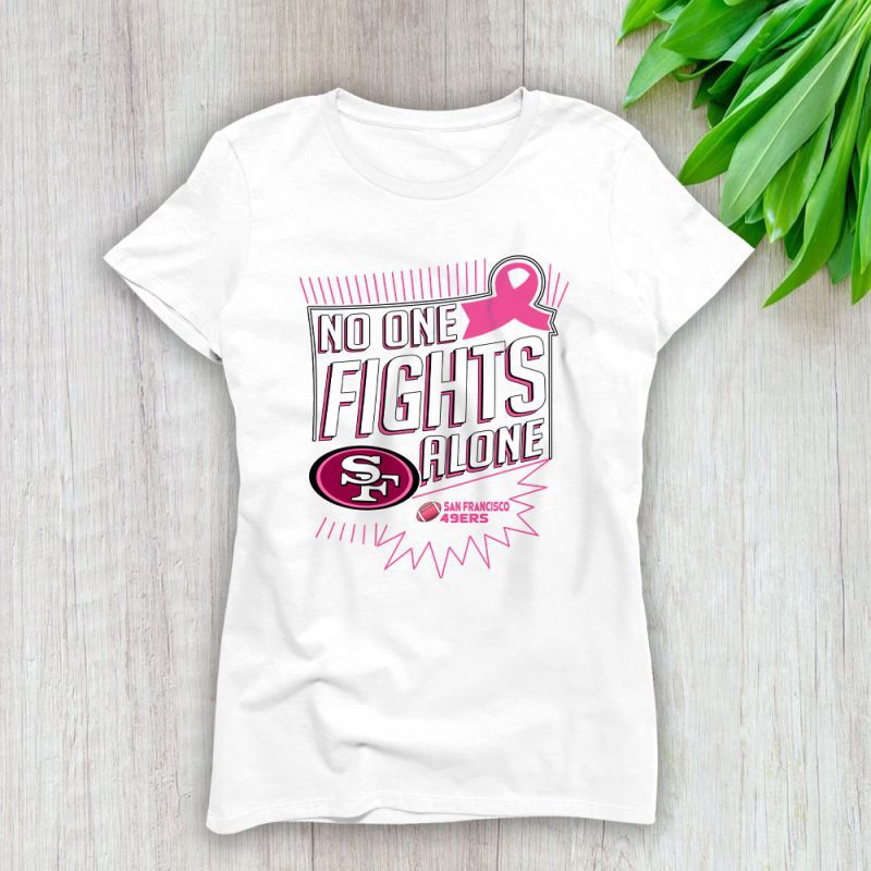 San Francisco 49ers Support Cancer Warrior x No One Fight Alone Lady T-Shirt Women Tee LTL16143