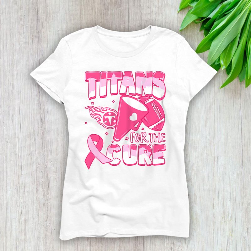 Tennessee Titans Support Cancer Warrior x Cancer Awareness x Breast Cancer Gift Lady T-Shirt Women Tee LTL16168