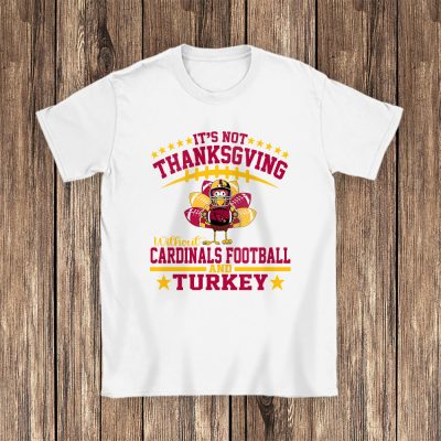 Arizona Cardinals Thanksgiving Gift Its Not Thanksgiving Without Cardinals Unisex T-Shirt Cotton Tee TAS18944