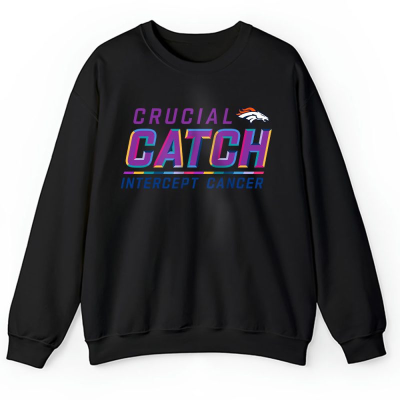 Denver Broncos Support Cancer Warrior Crucial Catch Intercept Cancer Unisex Sweatshirt TAS17242