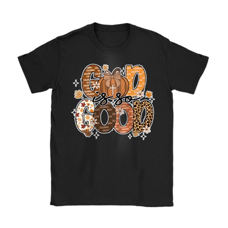 God Is So Good Fall Vibes Happy Thanksgiving Moschino Unisex T-Shirt Cotton Tee TAS19349