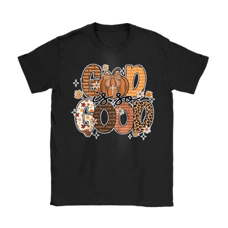 God Is So Good Fall Vibes Happy Thanksgiving Supreme Unisex T-Shirt Cotton Tee TAS19350